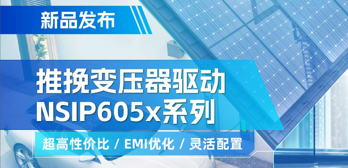 银河集团galaxy推出高性价比的推挽变压器驱动NSIP605x系列，支持客户多样化灵活设计